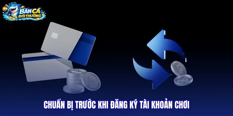 chuan-bi-truoc-khi-dang-ky-tai-khoan-choi