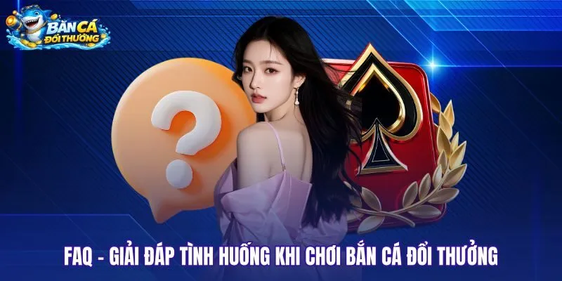 Giải đáp các tình huống thường gặp khi trải nghiệm game bắn cá đổi thưởng