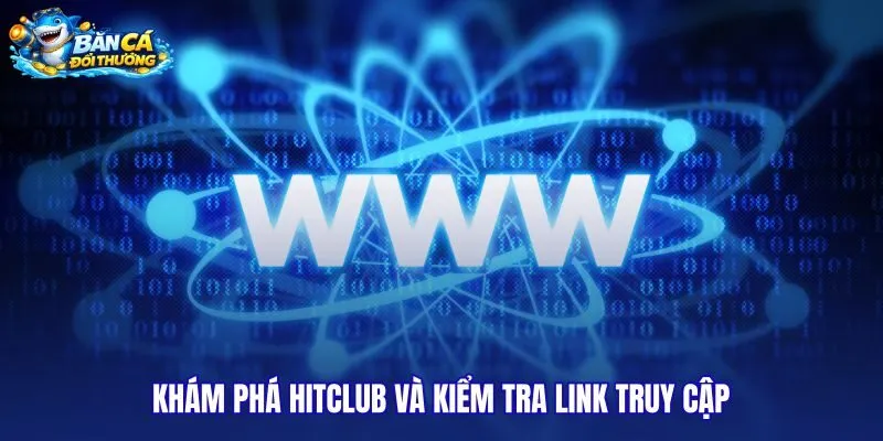 kham-pha-hitclub-va-kiem-tra-link-truy-cap
