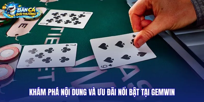 kham-pha-noi-dung-va-uu-dai-noi-bat-tai-gemwin kham-pha-noi-dung-va-uu-dai-noi-bat-tai-gemwin