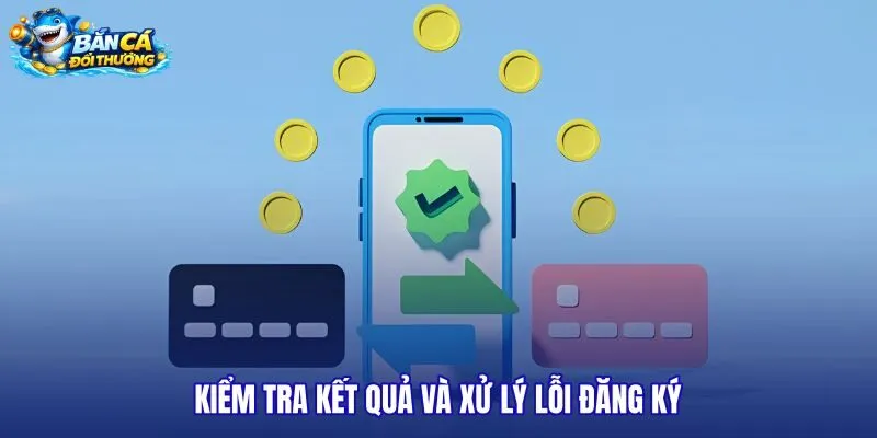 kiem-tra-ket-qua-va-xu-ly-loi-dang-ky