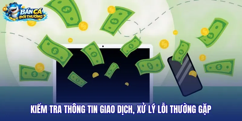 kiem-tra-thong-tin-giao-dich-xu-ly-loi-thuong-gap