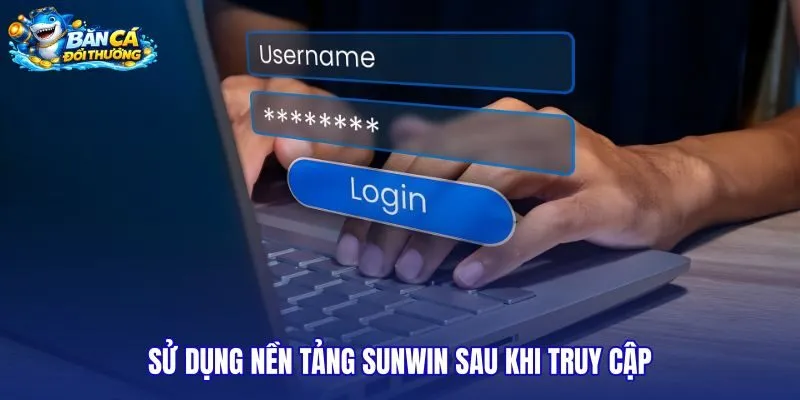 su-dung-nen-tang-sunwin-sau-khi-truy-cap su-dung-nen-tang-sunwin-sau-khi-truy-cap