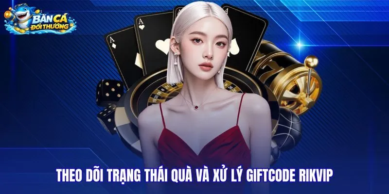theo-doi-trang-thai-qua-va-xu-ly-giftcode-rikvip