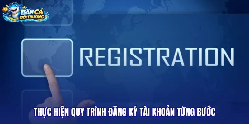 thuc-hien-quy-trinh-dang-ky-tai-khoan-tung-buoc