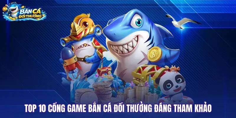 Danh sách cổng game bắn cá đổi thưởng với nhiều lựa chọn trải nghiệm